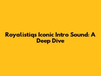 Royalistiq's Iconic Intro Sound: A Deep Dive