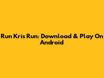 Run Kris Run: Download & Play On Android