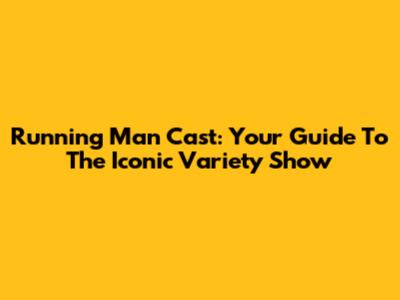 Running Man Cast: Your Guide To The Iconic Variety Show