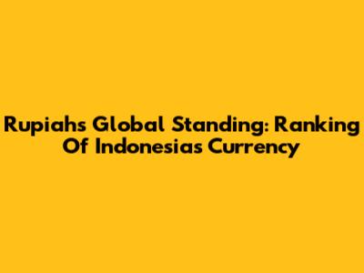 Rupiah's Global Standing: Ranking Of Indonesia's Currency