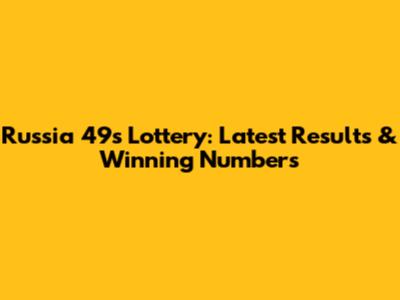 Russia 49's Lottery: Latest Results & Winning Numbers