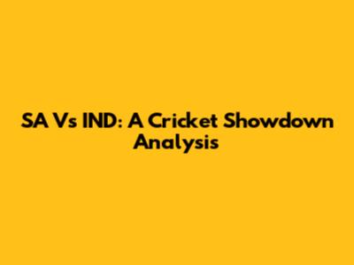 SA Vs IND: A Cricket Showdown Analysis