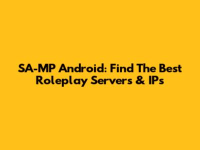 SA-MP Android: Find The Best Roleplay Servers & IPs