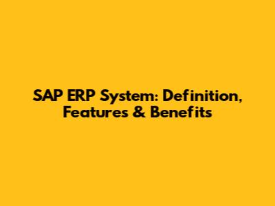 SAP ERP System: Definition, Features & Benefits