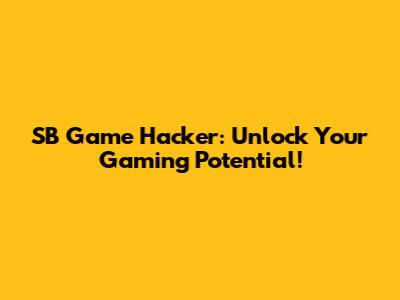 SB Game Hacker: Unlock Your Gaming Potential!