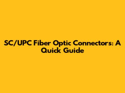 SC/UPC Fiber Optic Connectors: A Quick Guide