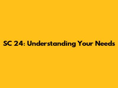 SC 24: Understanding Your Needs