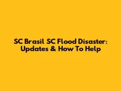SC Brasil SC Flood Disaster: Updates & How To Help