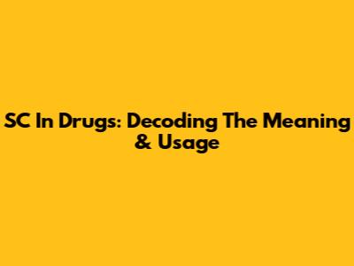SC In Drugs: Decoding The Meaning & Usage