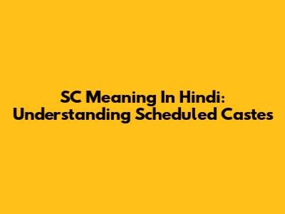 SC Meaning In Hindi: Understanding Scheduled Castes