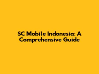 SC Mobile Indonesia: A Comprehensive Guide