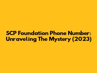 SCP Foundation Phone Number: Unraveling The Mystery (2023)