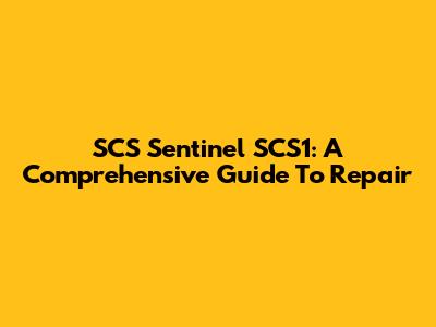 SCS Sentinel SCS1: A Comprehensive Guide To Repair