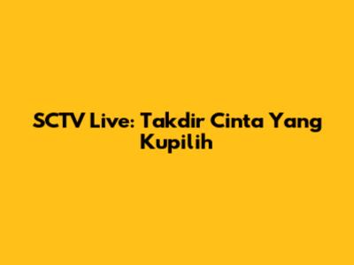 SCTV Live: Takdir Cinta Yang Kupilih