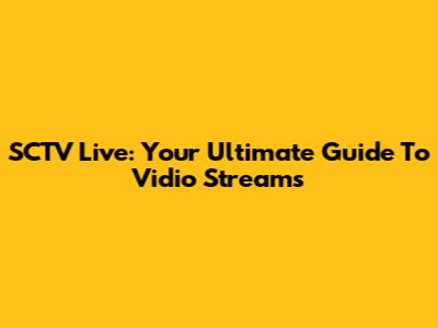 SCTV Live: Your Ultimate Guide To Vidio Streams