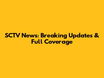 SCTV News: Breaking Updates & Full Coverage