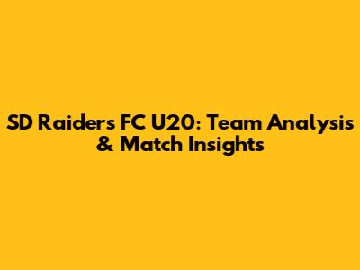 SD Raiders FC U20: Team Analysis & Match Insights