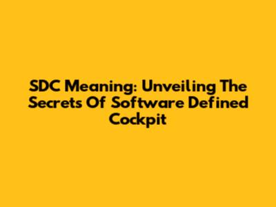 SDC Meaning: Unveiling The Secrets Of Software Defined Cockpit