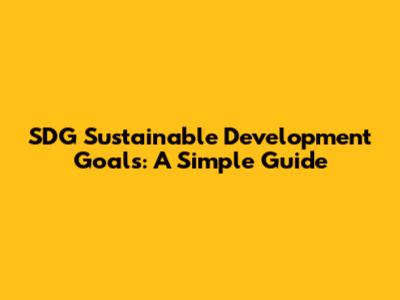 SDG Sustainable Development Goals: A Simple Guide