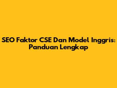 SEO Faktor CSE Dan Model Inggris: Panduan Lengkap