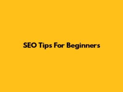 SEO Tips For Beginners