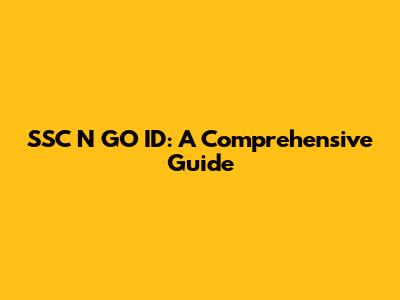 SSC N GO ID: A Comprehensive Guide