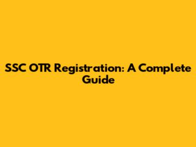 SSC OTR Registration: A Complete Guide