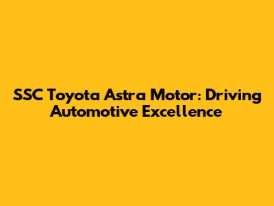 SSC Toyota Astra Motor: Driving Automotive Excellence