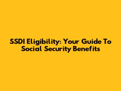 SSDI Eligibility: Your Guide To Social Security Benefits