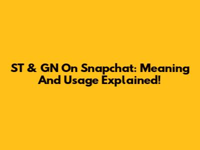 ST & GN On Snapchat: Meaning And Usage Explained!