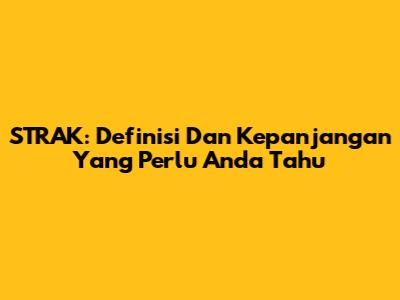 STRAK: Definisi Dan Kepanjangan Yang Perlu Anda Tahu