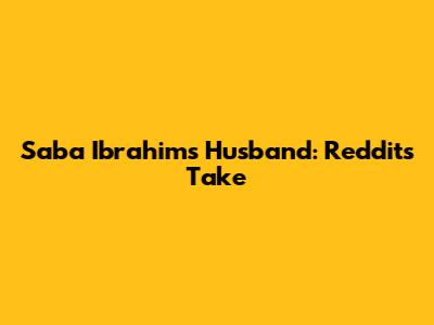 Saba Ibrahim's Husband: Reddit's Take