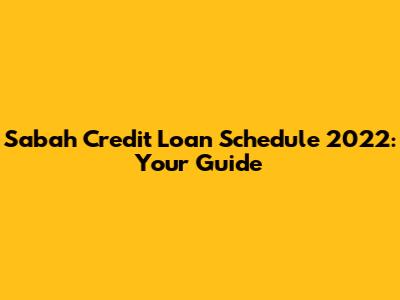 Sabah Credit Loan Schedule 2022: Your Guide