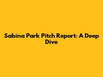 Sabina Park Pitch Report: A Deep Dive
