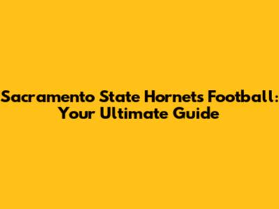 Sacramento State Hornets Football: Your Ultimate Guide