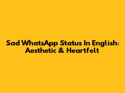 Sad WhatsApp Status In English: Aesthetic & Heartfelt