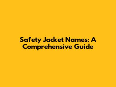 Safety Jacket Names: A Comprehensive Guide