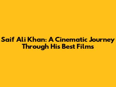 Saif Ali Khan: A Cinematic Journey Through His Best Films