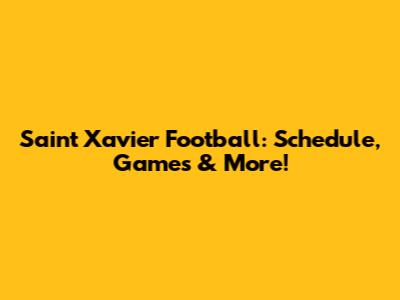 Saint Xavier Football: Schedule, Games & More!
