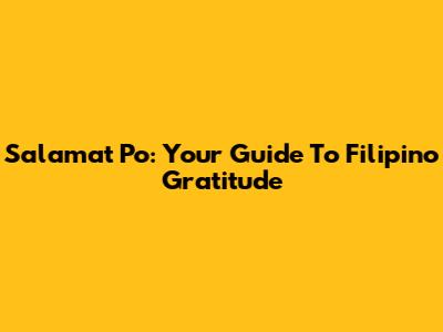 Salamat Po: Your Guide To Filipino Gratitude