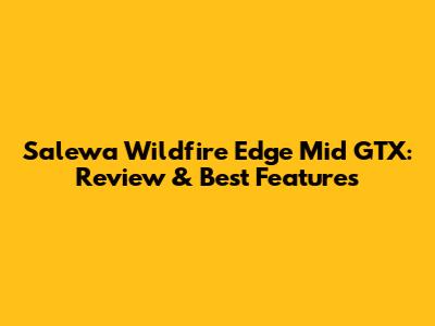 Salewa Wildfire Edge Mid GTX: Review & Best Features