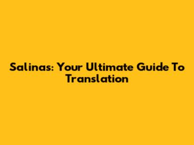 Salinas: Your Ultimate Guide To Translation