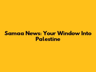 Samaa News: Your Window Into Palestine