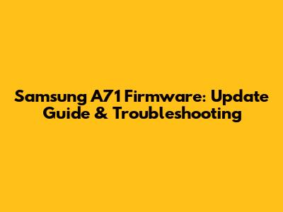 Samsung A71 Firmware: Update Guide & Troubleshooting