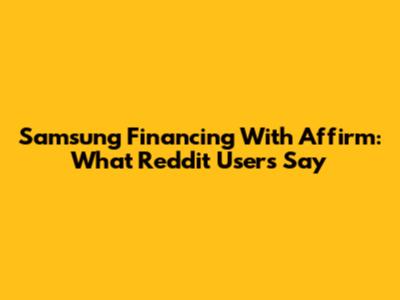 Samsung Financing With Affirm: What Reddit Users Say