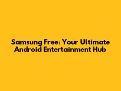 Samsung Free: Your Ultimate Android Entertainment Hub