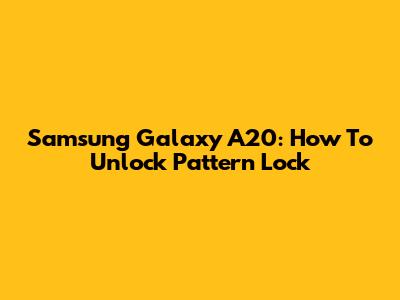 Samsung Galaxy A20: How To Unlock Pattern Lock