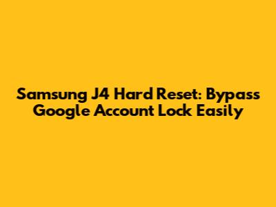 Samsung J4 Hard Reset: Bypass Google Account Lock Easily