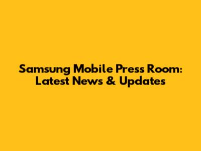 Samsung Mobile Press Room: Latest News & Updates