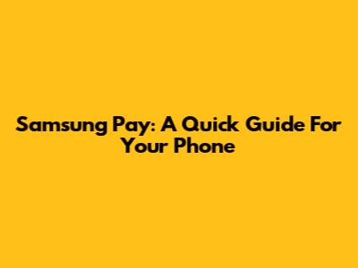 Samsung Pay: A Quick Guide For Your Phone